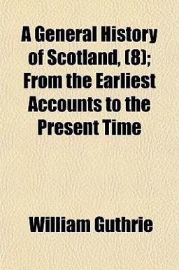 A General History of Scotland,; from the Earliest Accounts to the Present Time