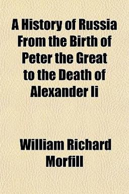 A History of Russia from the Birth of Peter the Great to the Death of Alexander II A History of Russia from the Birth of Peter the Great to the Death of Alexander II