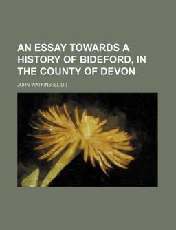 An Essay Towards a History of Bideford, in the County of Devon