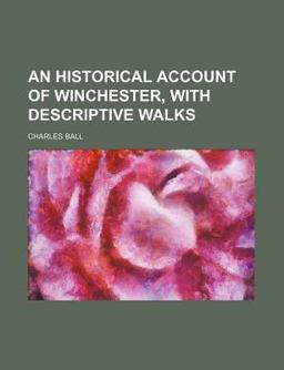 An Historical Account of Winchester, with Descriptive Walks An Historical Account of Winchester, with Descriptive Walks