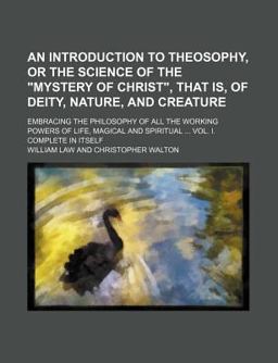 An Introduction to Theosophy, or the Science of the Mystery of Christ , That Is, of Deity, Nature, and Creature