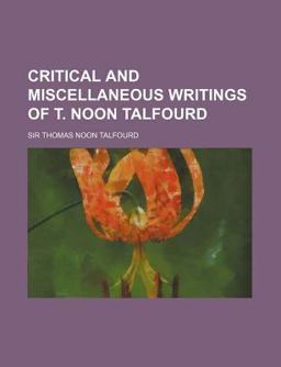 Critical and Miscellaneous Writings of T Noon Talfourd