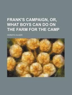 Frank's Campaign, or, What Boys Can Do on the Farm for the Camp