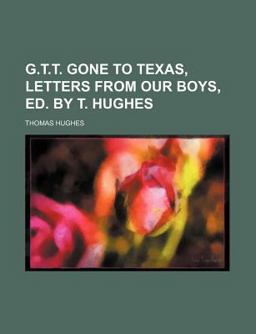 G T T Gone to Texas, Letters from Our Boys, Ed by T Hughes