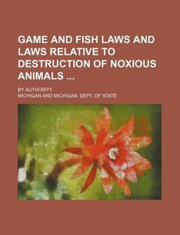 Game and Fish Laws and Laws Relative to Destruction of Noxious Animals; by Authority
