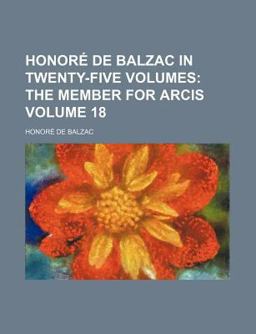 Honorã© de Balzac in Twenty-Five Volumes; the Member for Arcis