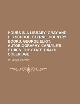 Hours in a Library; Gray and His School Sterne Country Books George Eliot Autobiography Carlyle's Ethics the State Trials Coleridge