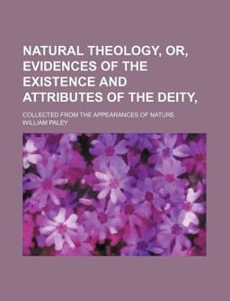 Natural Theology, or, Evidences of the Existence and Attributes of the Deity,; Collected from the Appearances of Nature