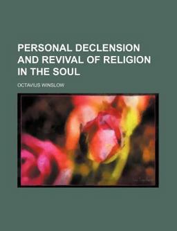 Personal Declension and Revival of Religion in the Soul Personal Declension and Revival of Religion in the Soul