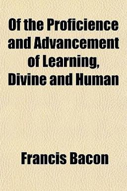 Of the Proficience and Advancement of Learning, Divine and Human