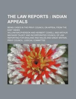The Law Reports; Indian Appeals Being Cases in the Privy Council on Appeal from the East Indies