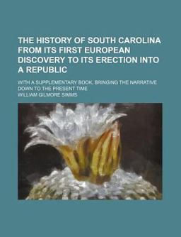 The History of South Carolina from Its First European Discovery to Its Erection into a Republic