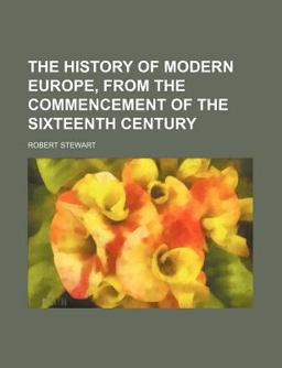 The History of Modern Europe, from the Commencement of the Sixteenth Century