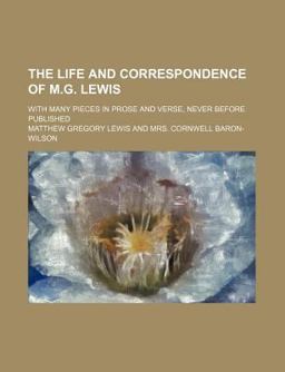 The Life and Correspondence of M G Lewis; with Many Pieces in Prose and Verse, Never Before Published