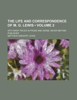 The Life and Correspondence of M G Lewis; with Many Pieces in Prose and Verse, Never Before Published