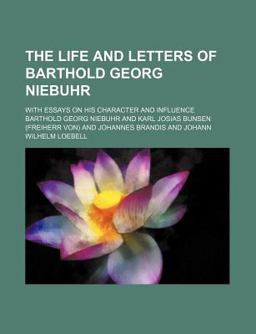 The Life and Letters of Barthold Georg Niebuhr; with Essays on His Character and Influence