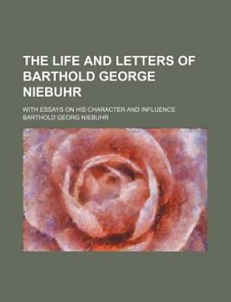 Life and Letters of Barthold George Niebuhr; with Essays on His Character and Influence