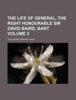 The Life of General, the Right Honourable Sir David Baird, Bart The Life of General, the Right Honourable Sir David Baird, Bart