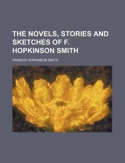 The Novels, Stories and Sketches of F Hopkinson Smith