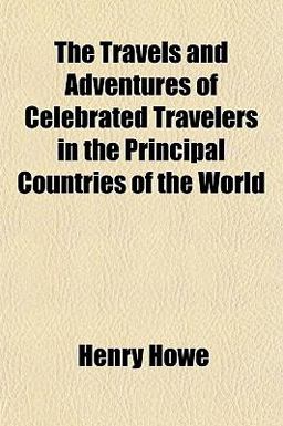 The Travels and Adventures of Celebrated Travelers in the Principal Countries of the World
