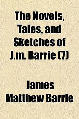 The Novels, Tales, and Sketches of J M Barrie