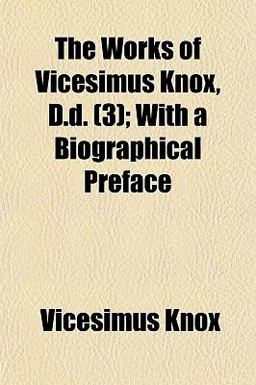 The Works of Vicesimus Knox, D D; with a Biographical Preface