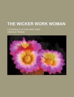 The Wicker Work Woman; a Chronicle of Our Own Times The Wicker Work Woman; a Chronicle of Our Own Times