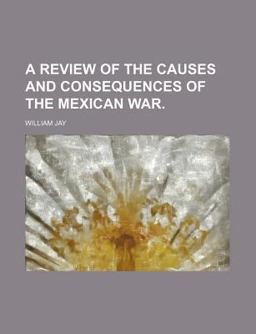 A Review of the Causes and Consequences of the Mexican War