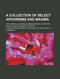 A Collection of Select Aphorisms and Maxims; with Several Historical Observations