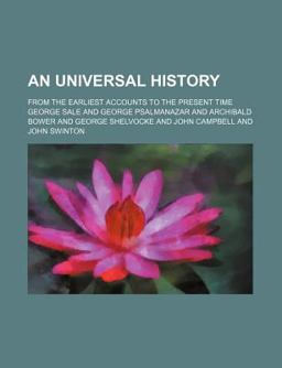 An Universal History; from the Earliest Accounts to the Present Time An Universal History; from the Earliest Accounts to the Present Time