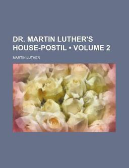 Dr Martin Luther's House-Postil, or, Sermons on the Gospels for the Sundays and Principal Festivals of the Church-Year