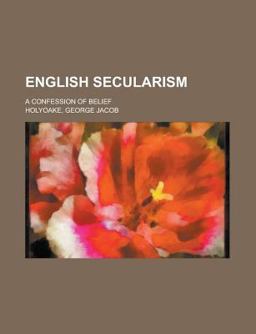 English Secularism; a Confession of Belief