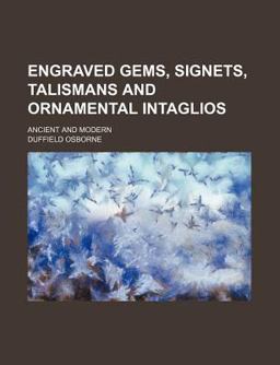 Engraved Gems, Signets, Talismans and Ornamental Intaglios; Ancient and Modern