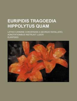 Euripidis Tragoedia Hippolytus Quam; Latino Carmine Conversam a Georgio Ratallero, Adnotationibus Instruxit Ludov