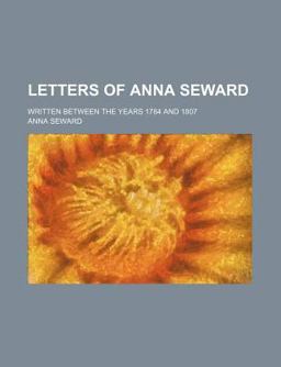 Letters of Anna Seward; Written Between the Years 1784 And 1807
