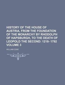 History of the House of Austria, from the Foundation of the Monarchy