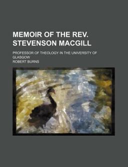 Memoir of the Rev Stevenson MacGill; Professor of Theology in the University of Glasgow