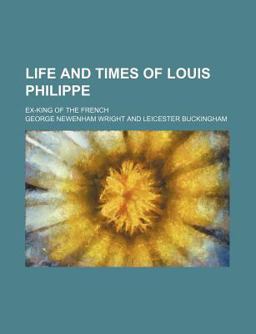 Life and Times of Louis Philippe; Ex-King of the French