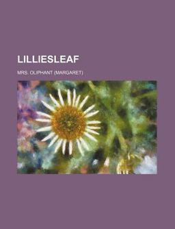 Lilliesleaf; Being a Concluding Series of Passages in the Life of Mrs Margaret Maitland, of Sunnyside