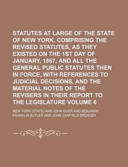 Statutes at Large of the State of New York, Comprising the Revised Statutes, As They Existed on the 1st Day of January, 1867, and All