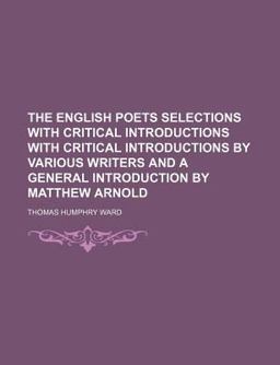 The English Poets Selections with Critical Introductions with Critical Introductions by Various Writers and a General Introduction by Matthew