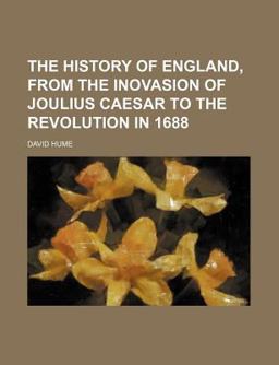 The History of England, from the Inovasion of Joulius Caesar to the Revolution In 1688