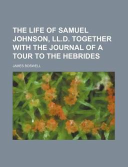 The Life of Samuel Johnson, Ll D Together with the Journal of a Tour to the Hebrides