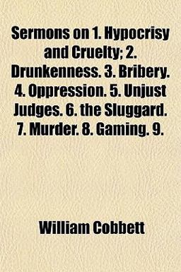 Sermons on 1 Hypocrisy and Cruelty; 2 Drunkenness 3 Bribery 4 Oppression 5 Unjust Judges 6 the Sluggard 7 Murder 8 Gaming