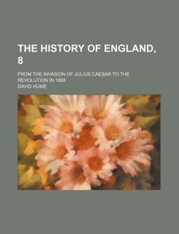 The History of England, 8; from the Invasion of Julius Caesar to the Revolution In 1688