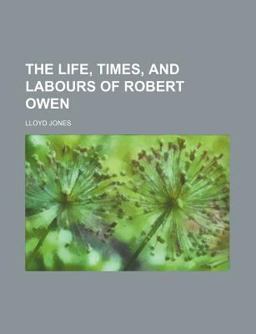 The Life, Times, and Labours of Robert Owen