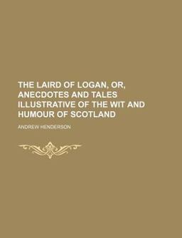 The Laird of Logan, or, Anecdotes and Tales Illustrative of the Wit and Humour of Scotland