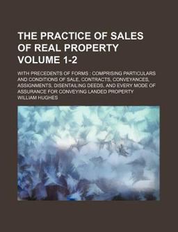 The Practice of Sales of Real Property, with Precedents of Forms; Comprising Particulars and Conditions of Sale, Contracts, Conveyances