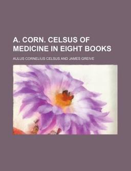 A Corn Celsus of Medicine in Eight Books