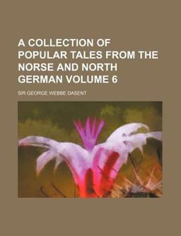 A Collection of Popular Tales from the Norse and North German, by George Webbe Dasent